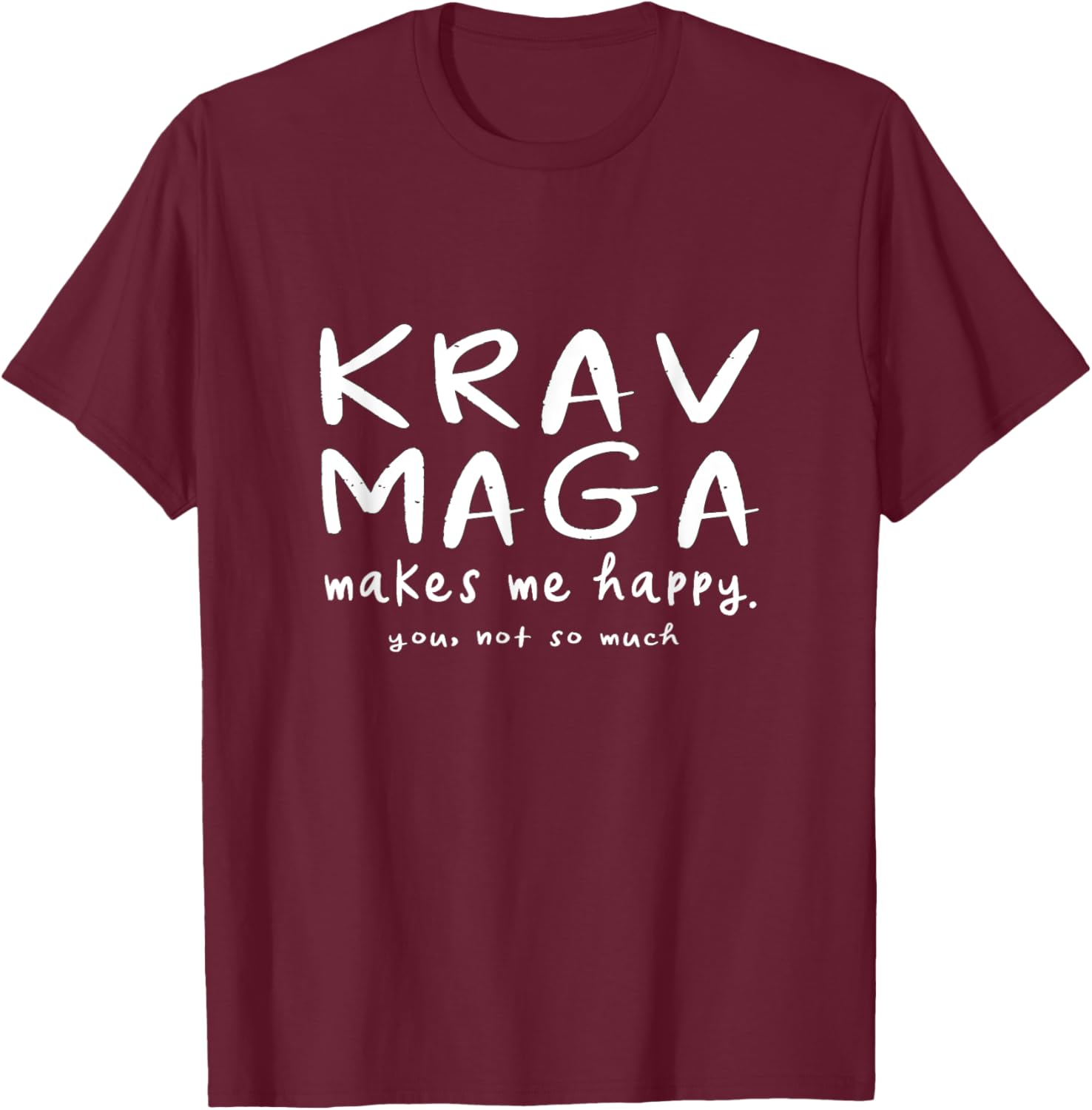 Krav Maga Makes Me Happy You Not So Much Funny Martial Arts T-Shirt - T-Shirt | Maroon