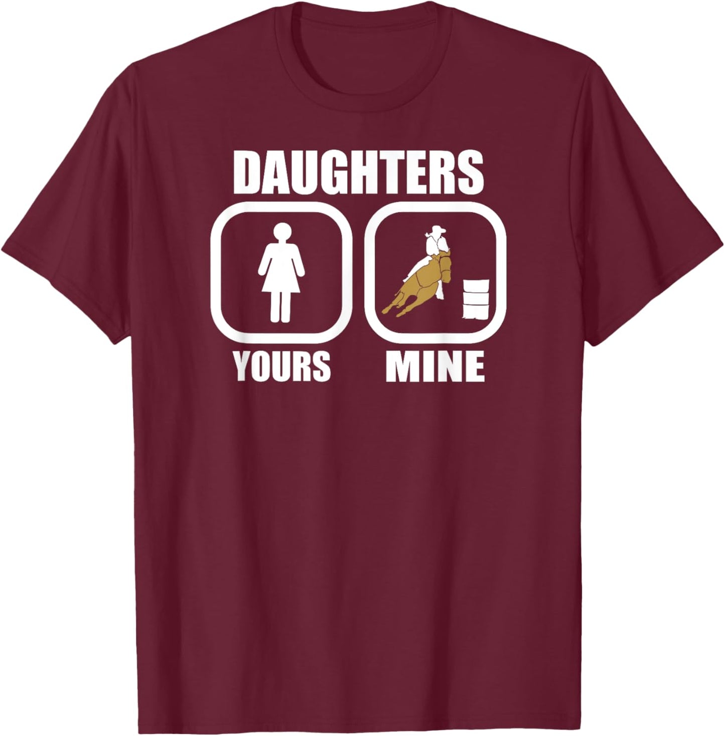 Daughters: Yours, Mine - Funny Cowgirl Mom Barrel Racing Dad T-Shirt - T-Shirt | Maroon