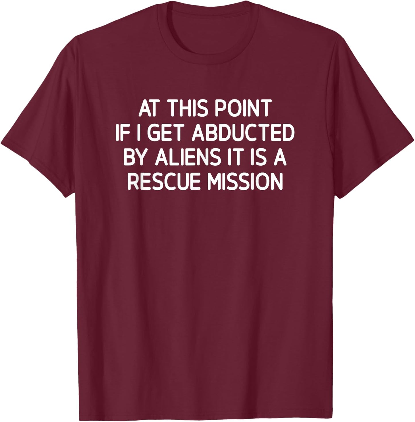 At This Point If I Get Abducted By Aliens, Funny, Jokes T-Shirt - T-Shirt | Maroon