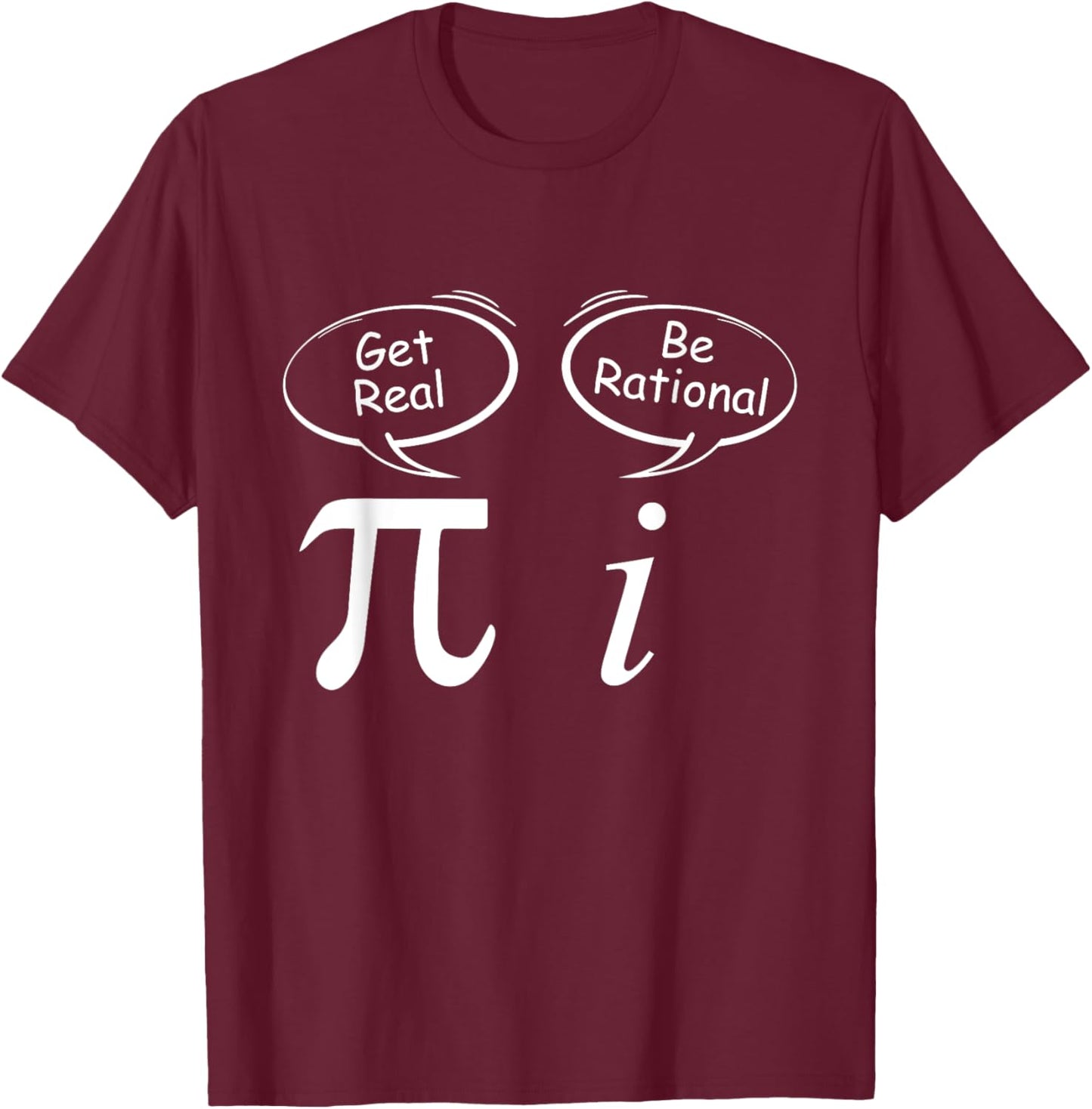 Pi Get Real i be rational mathematician Wit Math students T-Shirt - T-Shirt | Maroon