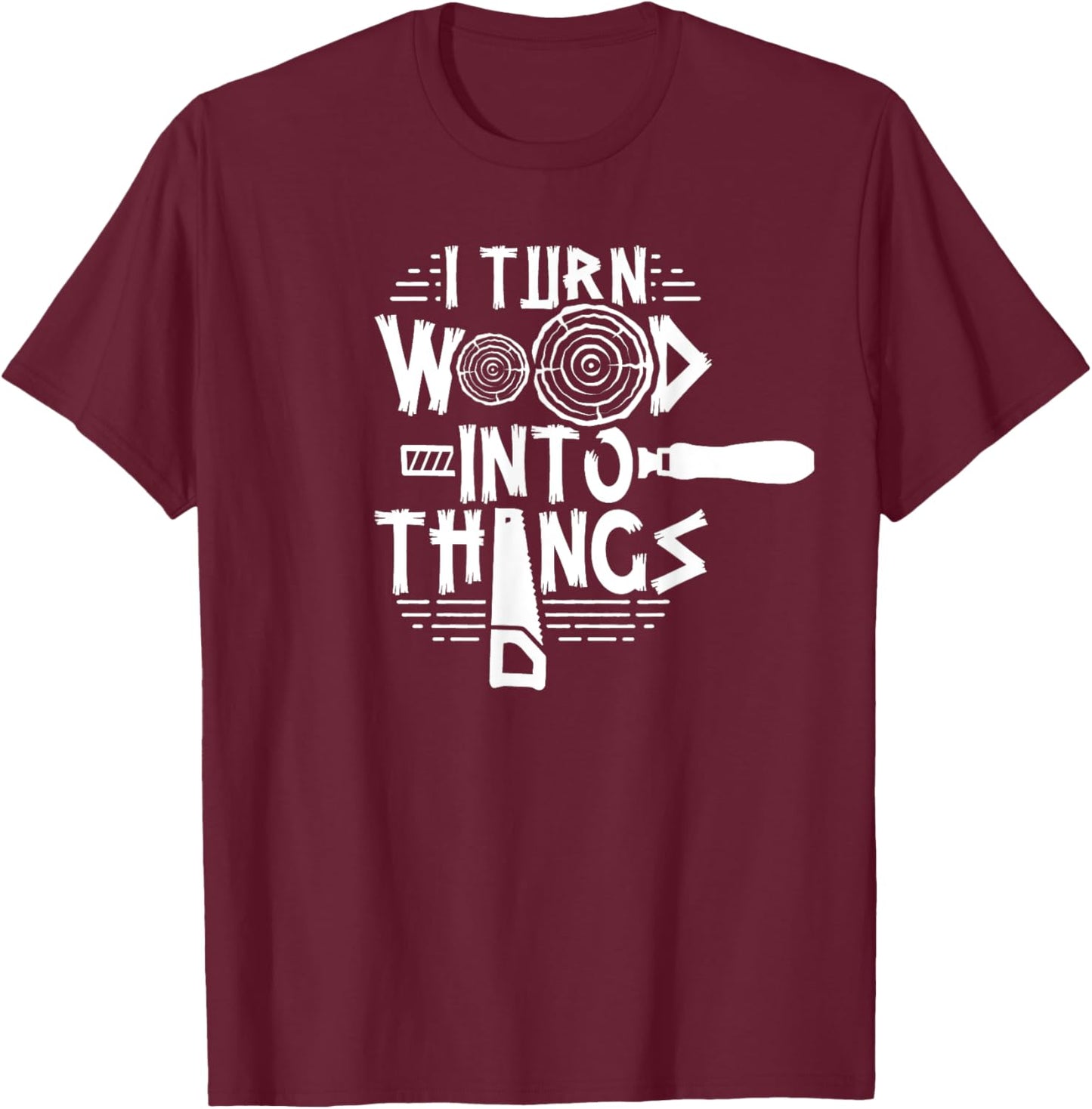 Woodman Forest Lumberjack Job Wood Working I Turn Wood Into Things Woodworker Woodworking T-Shirt - T-Shirt | Maroon
