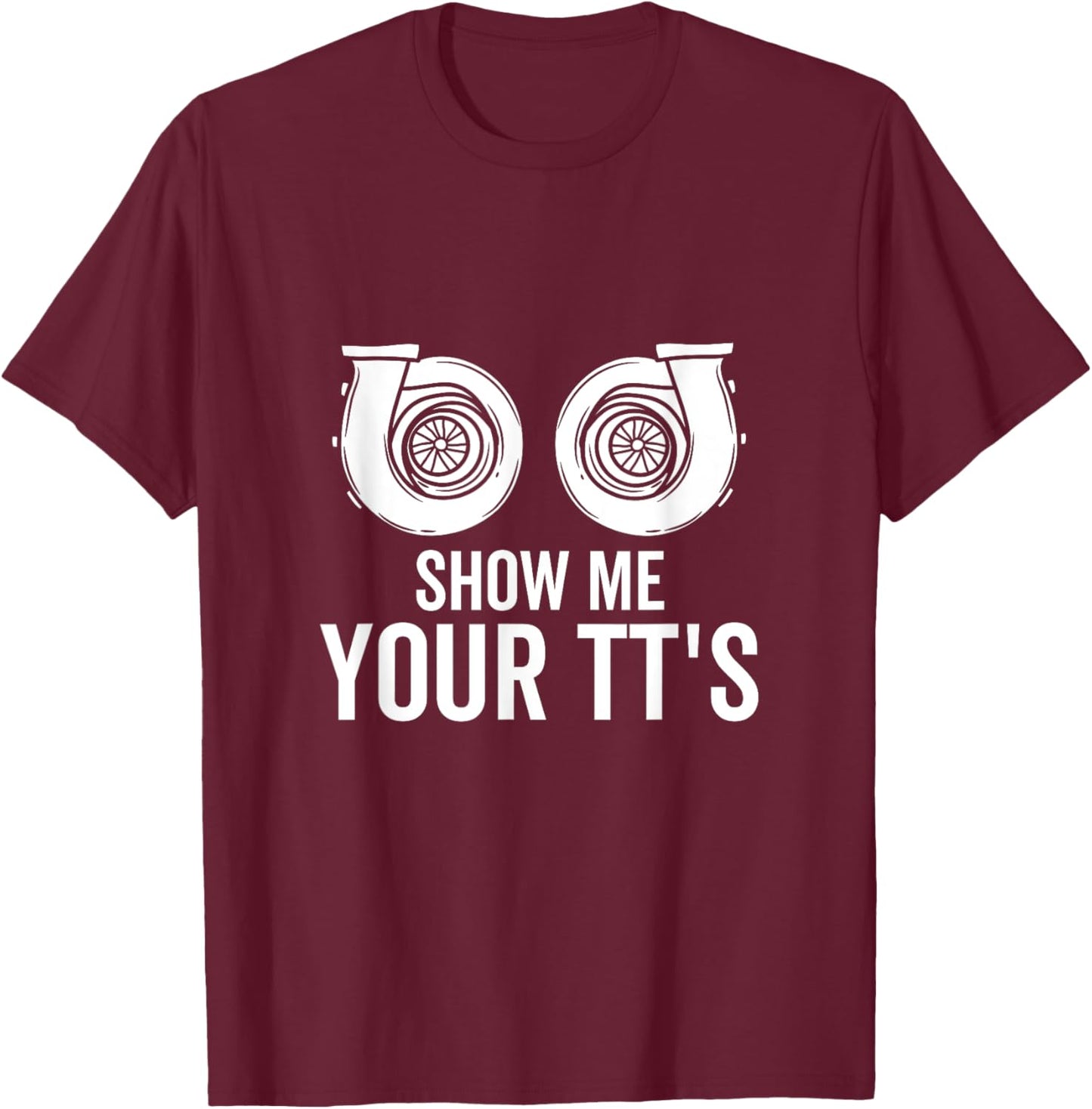 Show Me Your TT's Twin Turbo Funny Car Racing Horsepower T-Shirt - T-Shirt | Maroon