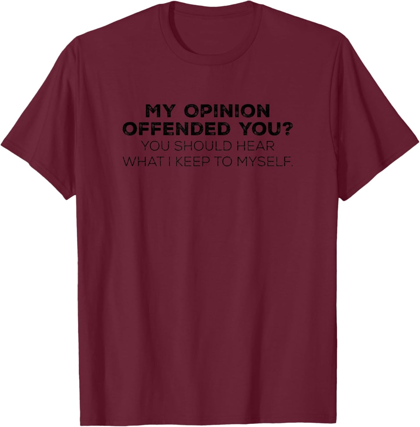 My Opinion Offended You Should Hear What I Keep To Myself T-Shirt - T-Shirt | Maroon