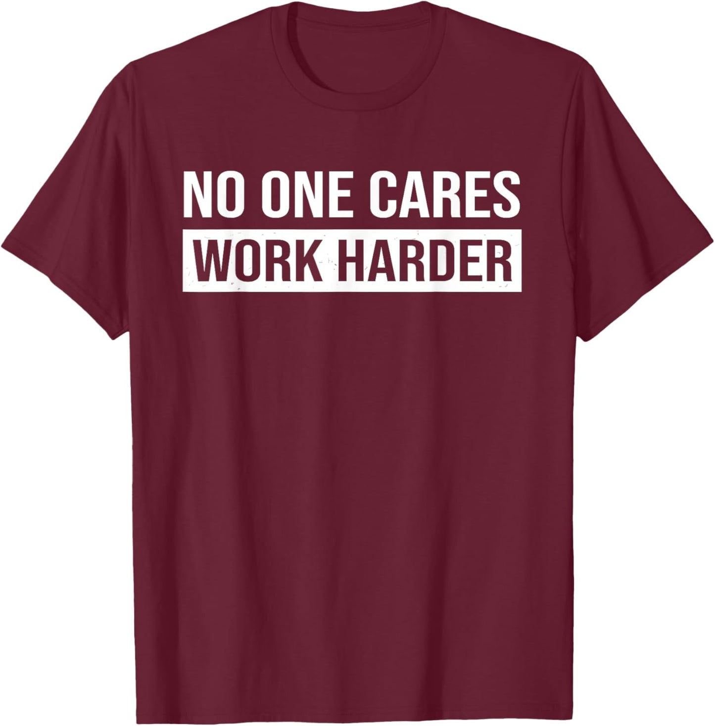 No One Cares Work Harder, Motivational Workout & Gym T-Shirt - T-Shirt | Maroon