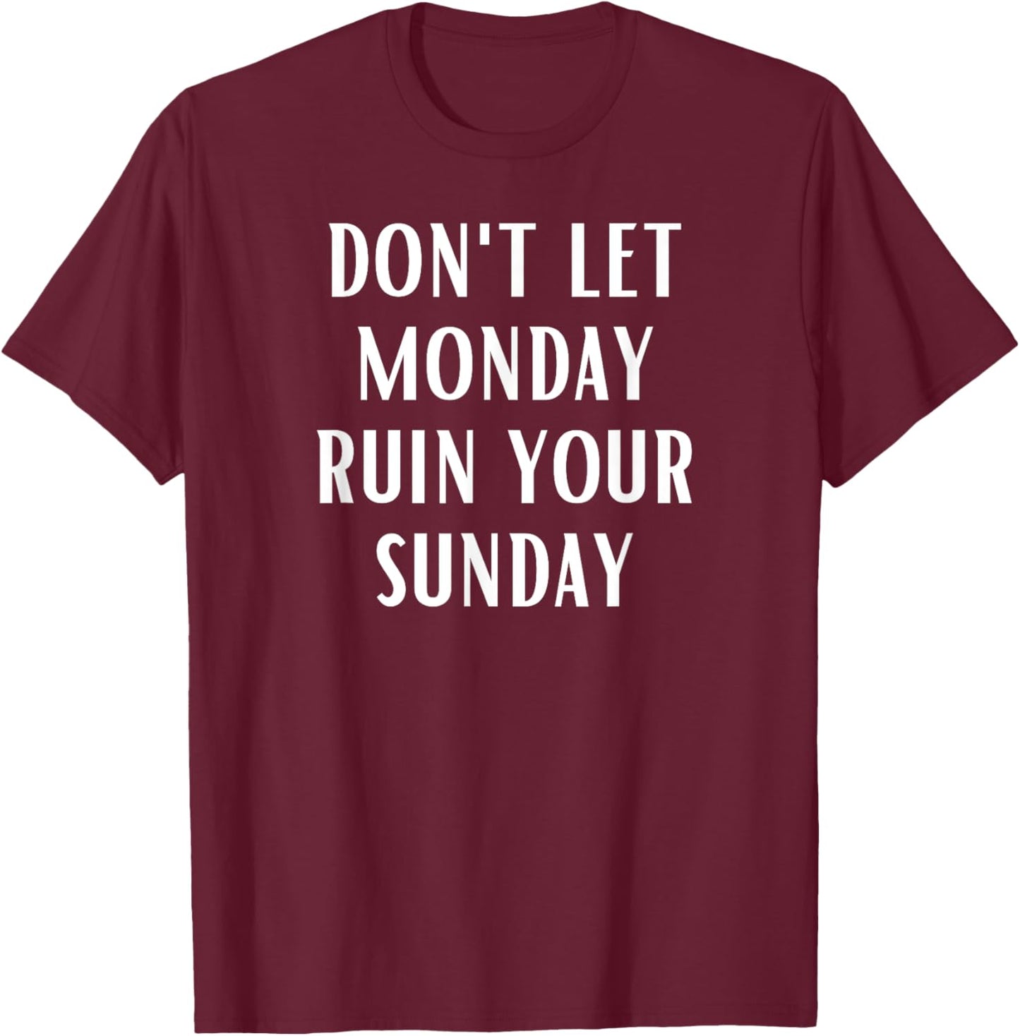 Don't Let Monday Ruin Your Sunday Motivational Weekend T-Shirt - T-Shirt | Maroon