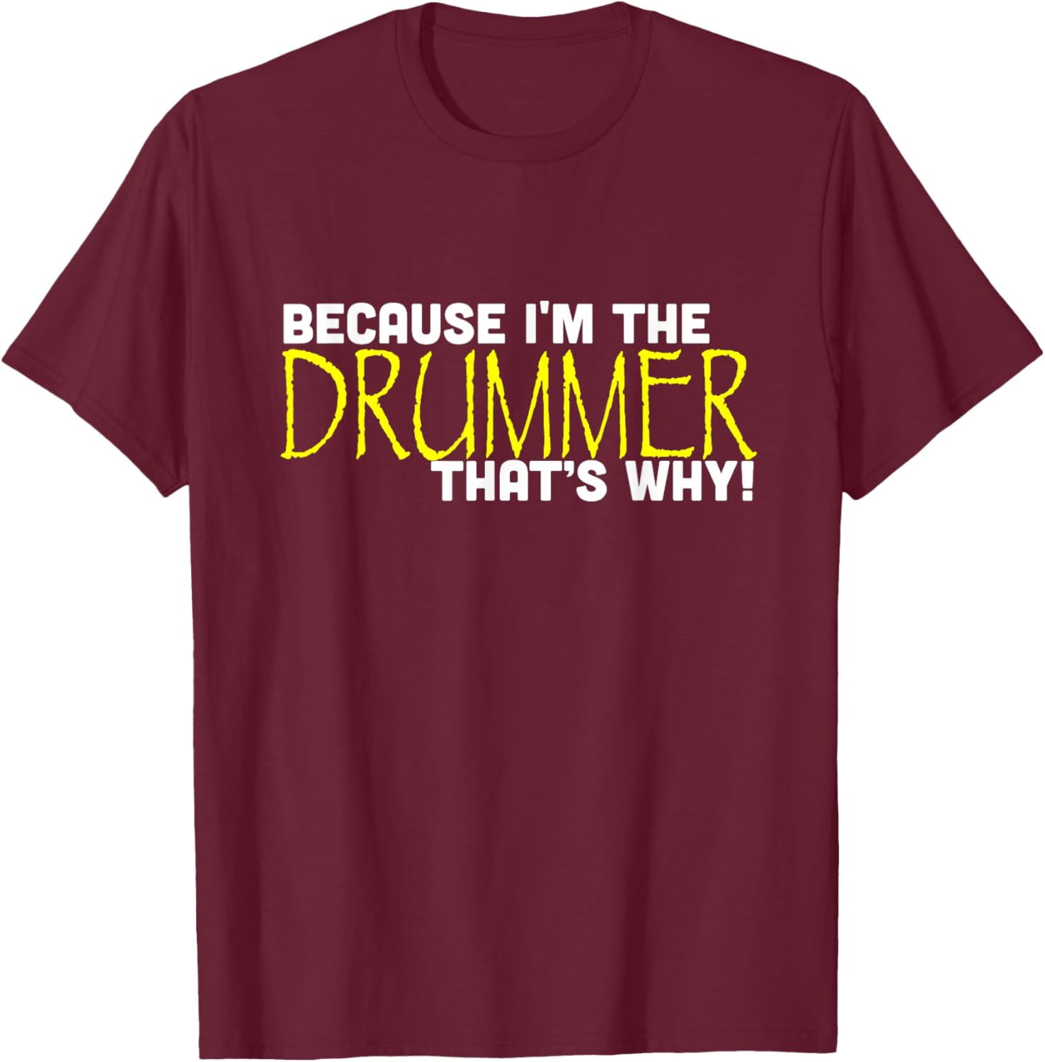 Because I'm The Drummer That's Why Funny Band T-Shirt - T-Shirt | Maroon