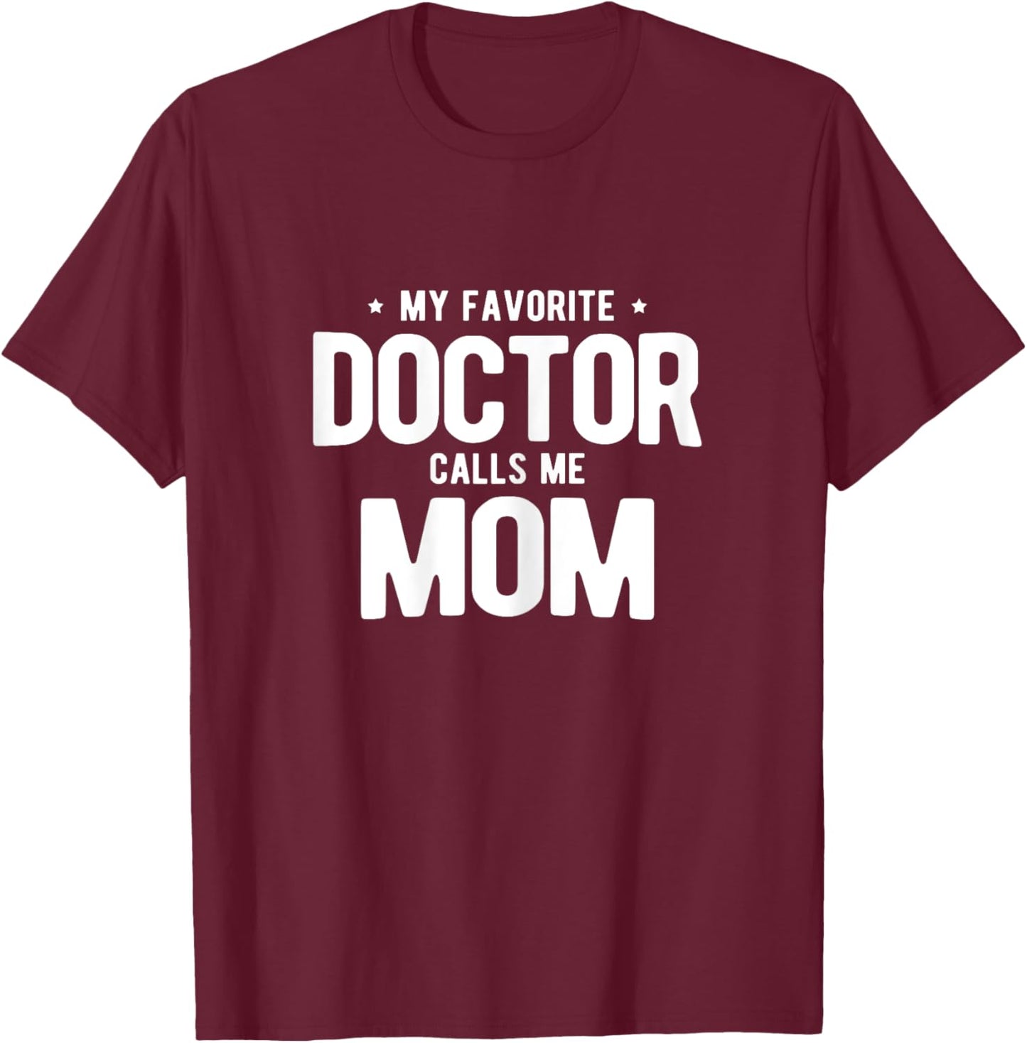 My Favorite Doctor Calls Me Mom PhD T-Shirt - T-Shirt | Maroon
