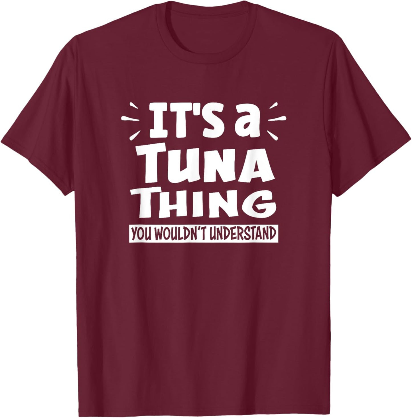 It's A Tuna Thing You Wouldn't Understand Aninal Lovers T-Shirt - T-Shirt | Maroon