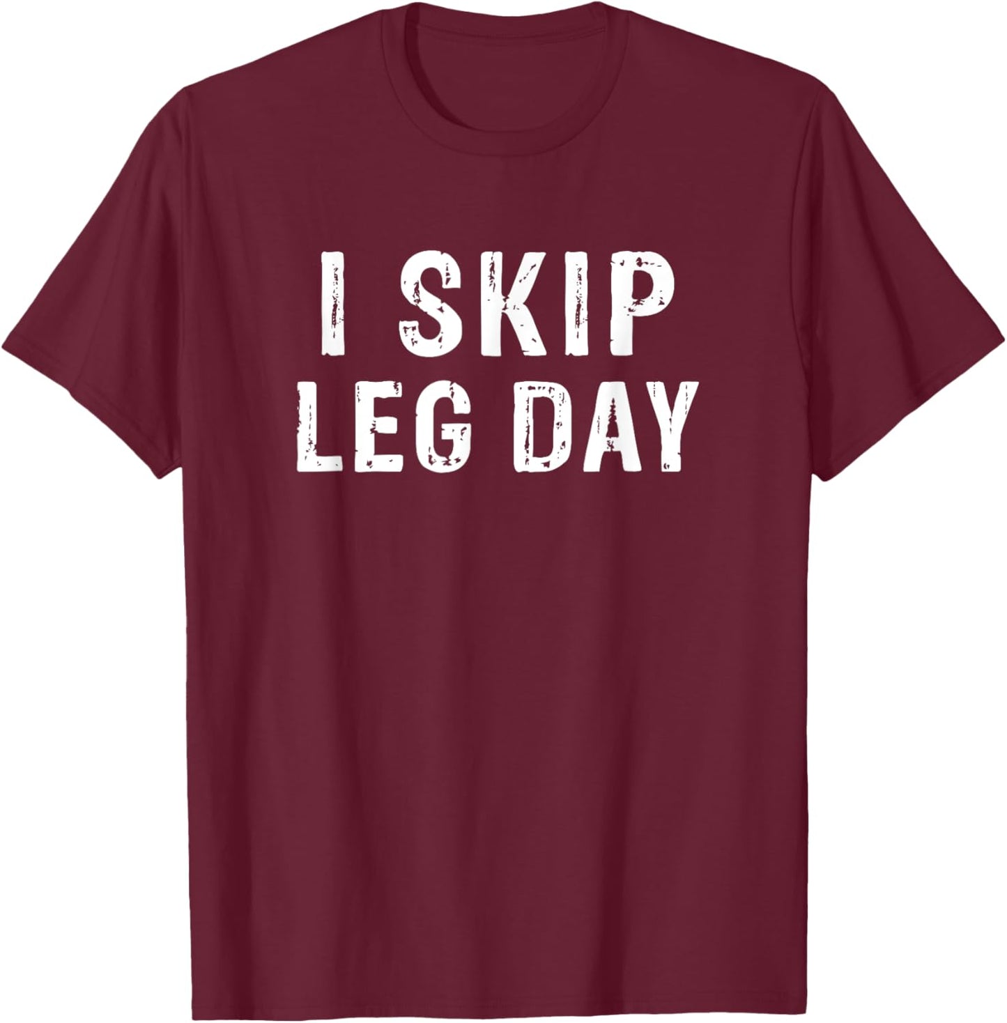 I Skip Leg Day Funny Gym Workout Comedy Bodybuilding T-Shirt - T-Shirt | Maroon
