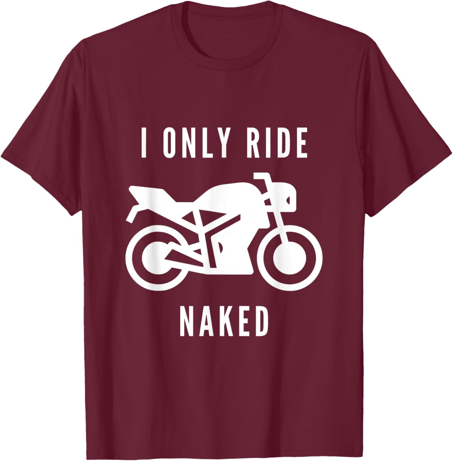 I Only Ride Naked Bike Motorcycle T-Shirt - T-Shirt | Maroon