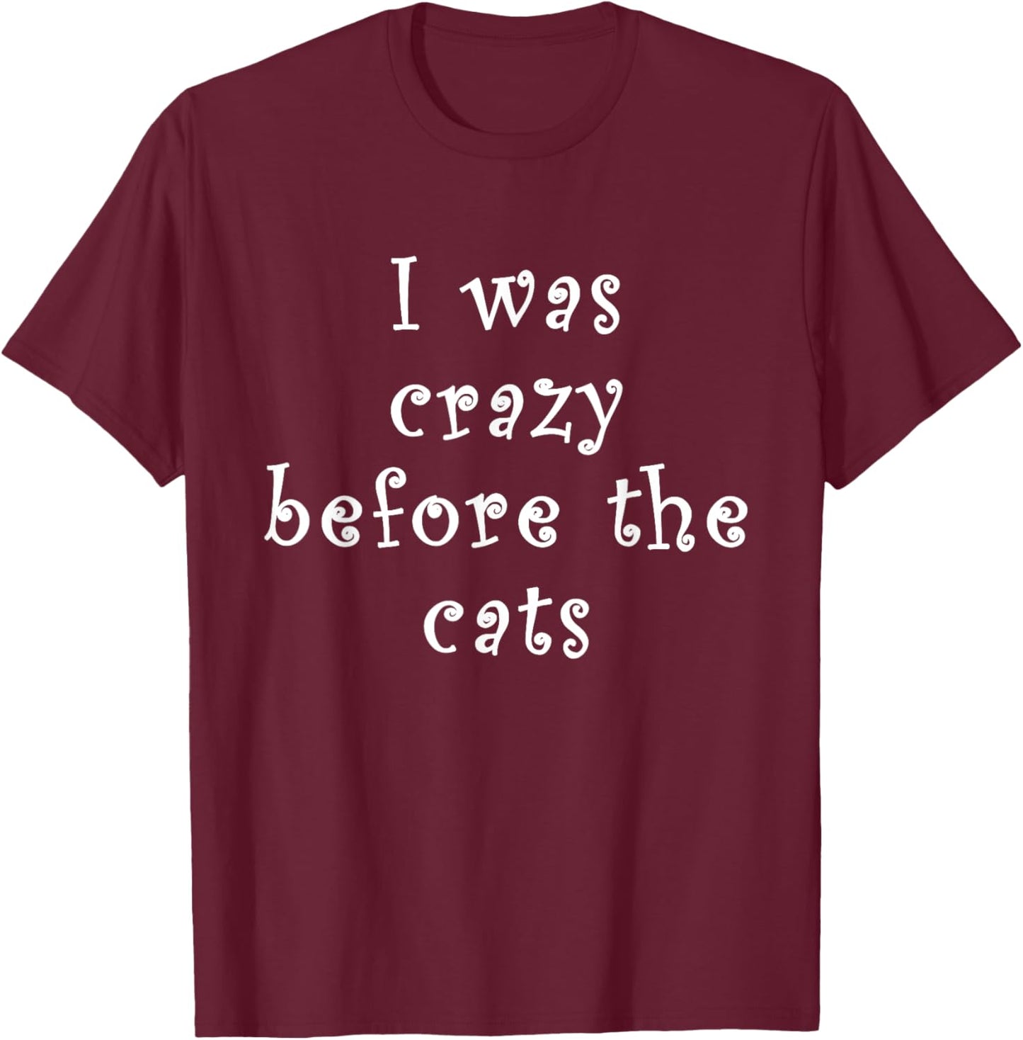 I Was Crazy Before Cats Funny Cat meme Crazy about Cats Men Women Kids T-Shirt - T-Shirt | Maroon