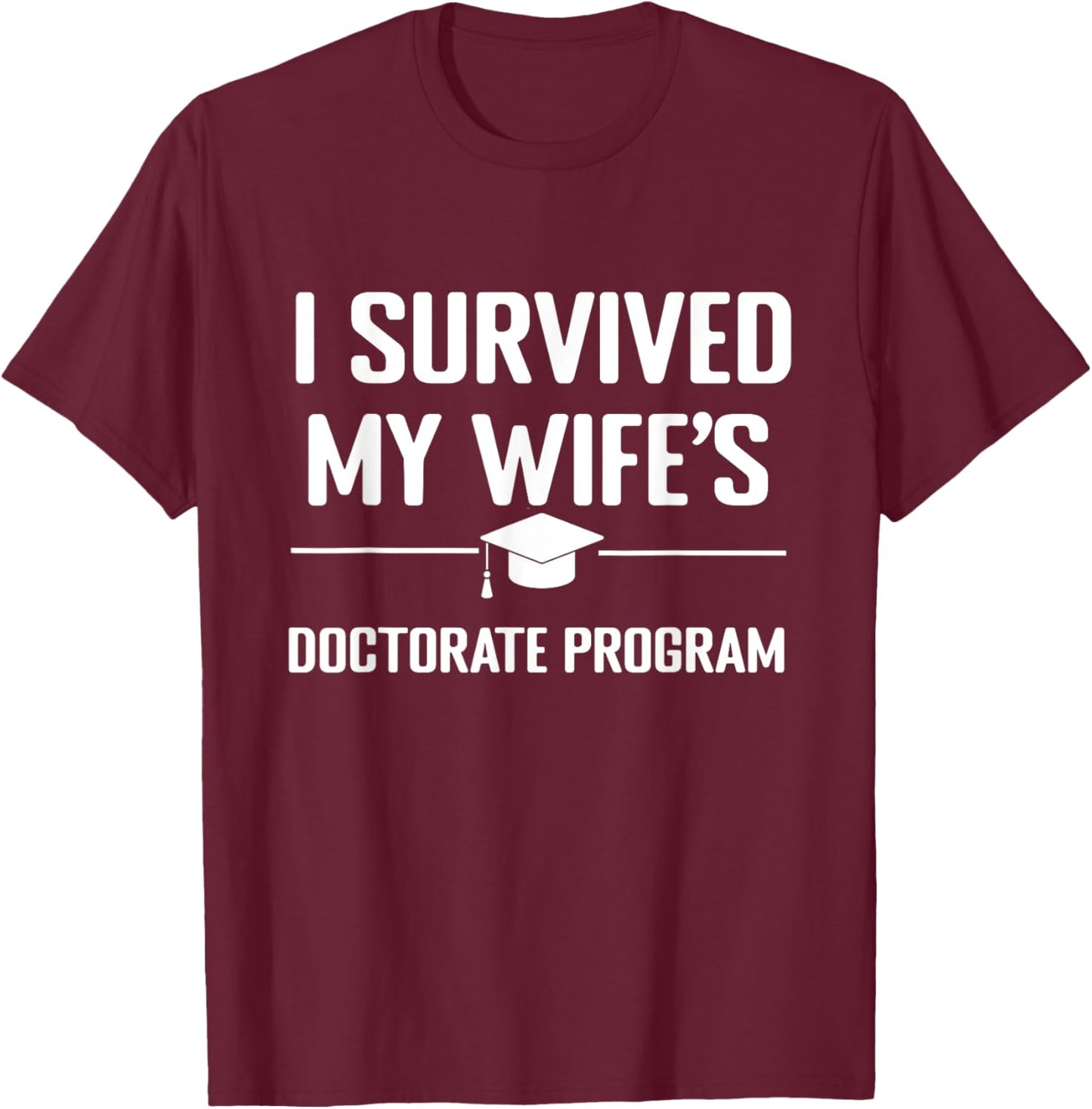 I survived MY wife's Doctorate Program funny PhD Husband T-Shirt - T-Shirt | Maroon