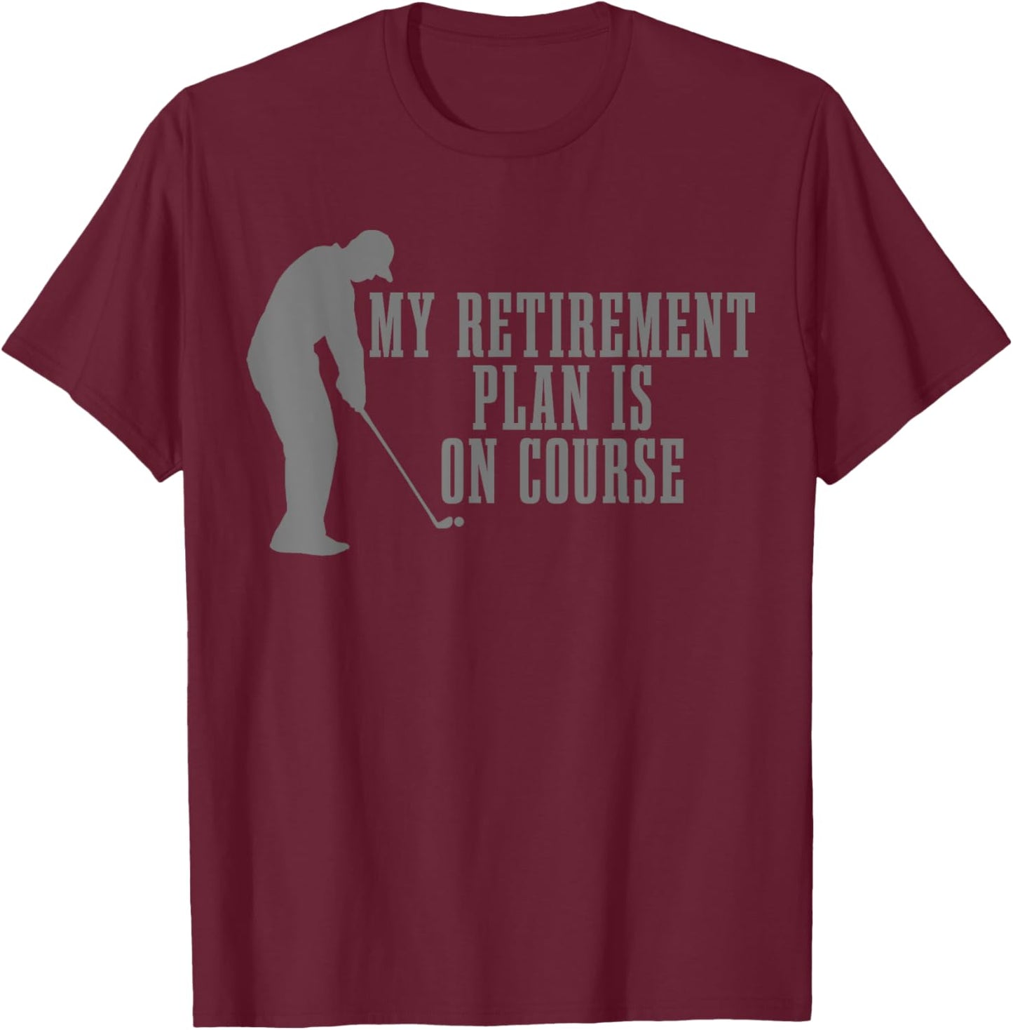 Golf My Retirement Plan Is Course Funny Retired Golfer T-Shirt - T-Shirt | Maroon