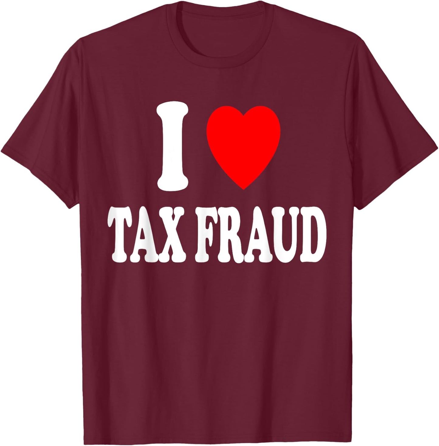 I Heart (Love) Tax Fraud Evasion Entrepreneur Server Tips T-Shirt - T-Shirt | Maroon