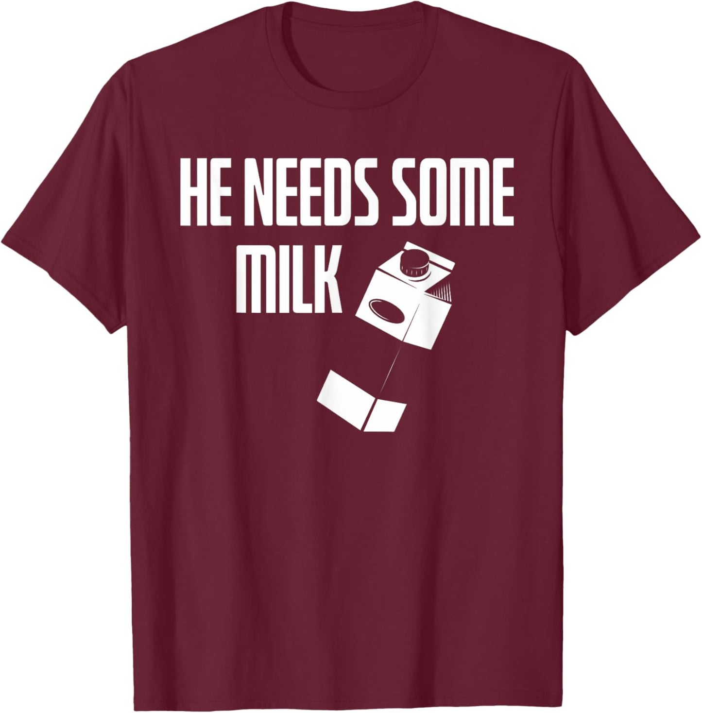 He Needs Some Milk | Funny Meme Milk T-Shirt - T-Shirt | Maroon
