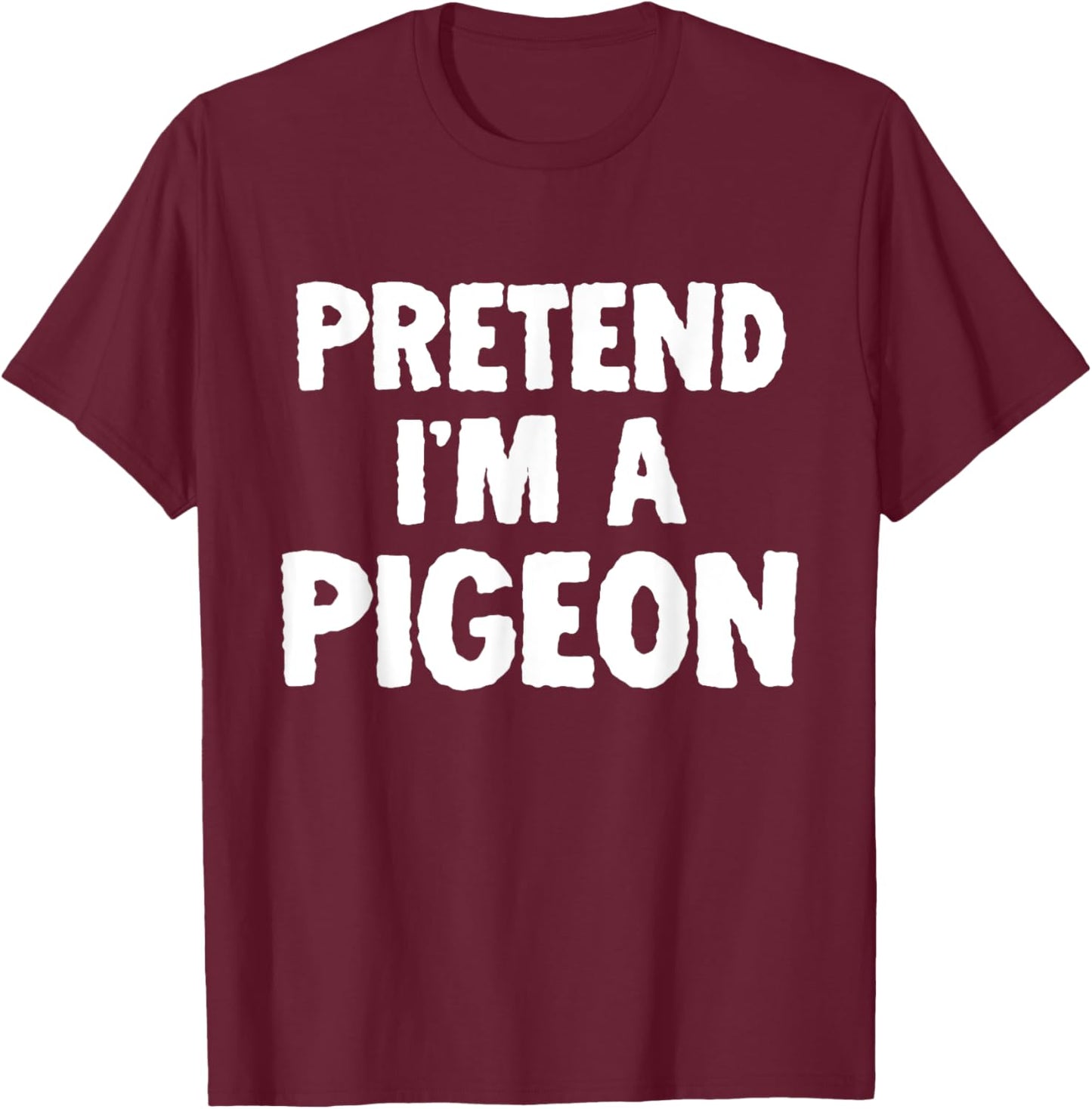Pretend I'm A Pigeon Funny Halloween Costume Humor T-Shirt - T-Shirt | Maroon