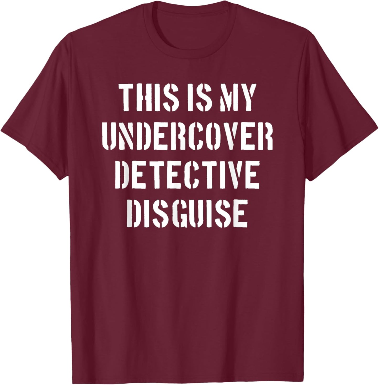 This is my undercover detective disguise - Funny Police idea T-Shirt - T-Shirt | Maroon