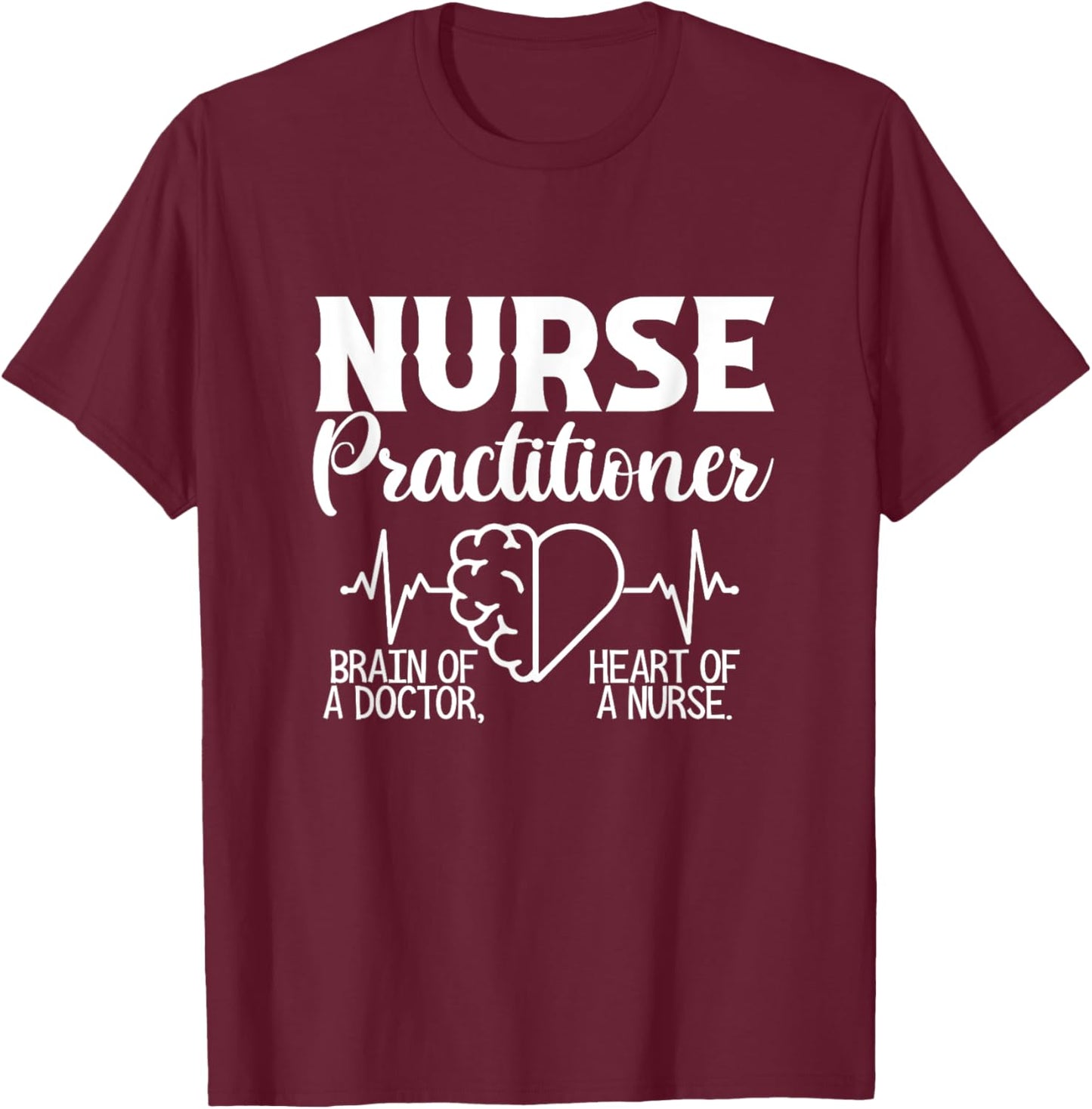 Nurse Practitioner Brain Of Doctor Heart Of Nurse NP Nursing T-Shirt - T-Shirt | Maroon
