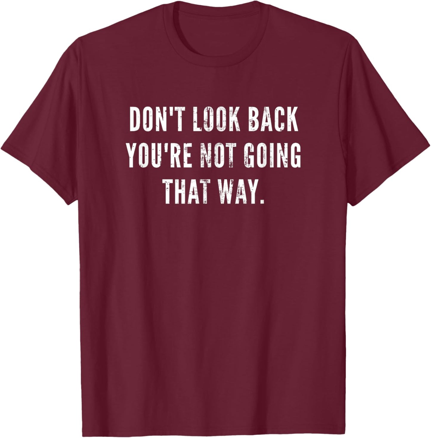 Don't Look Back You're Not Going That Way Motivational Inspo T-Shirt - T-Shirt | Maroon