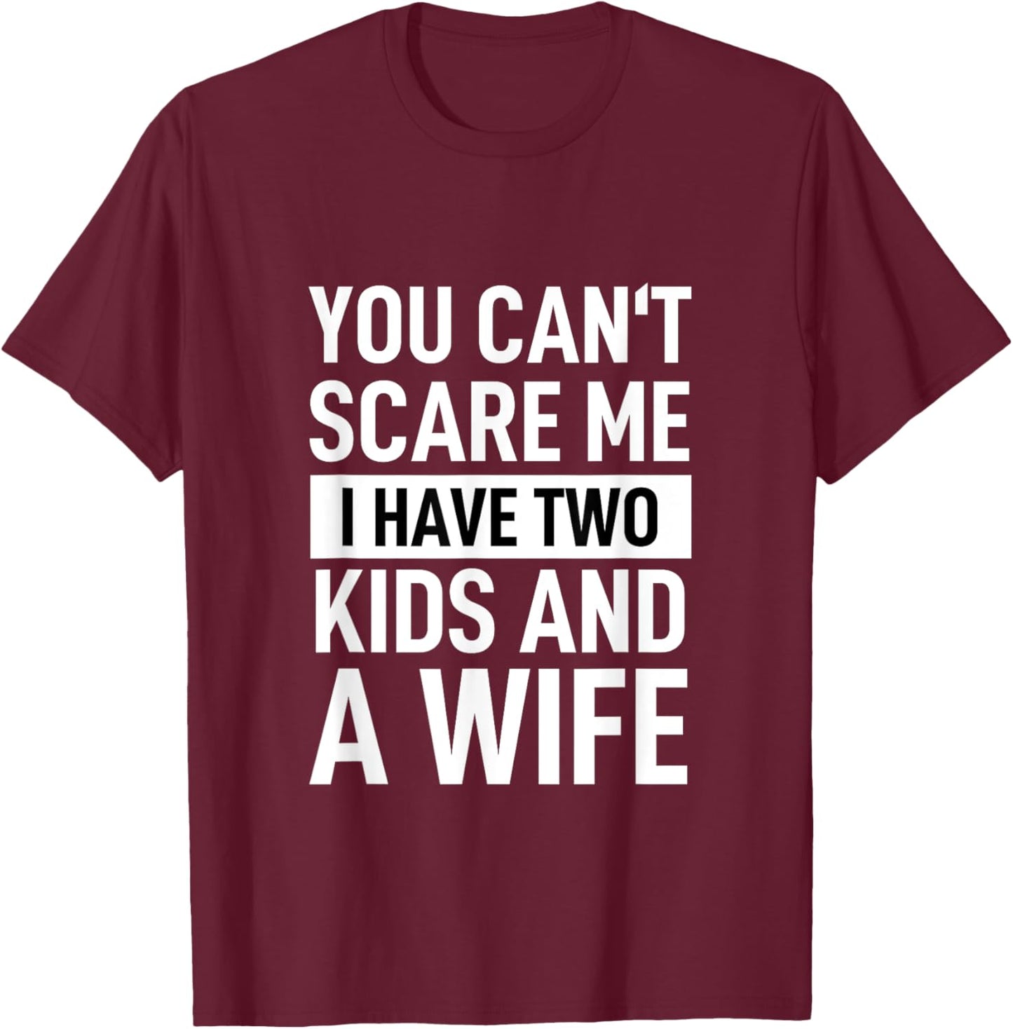 Father Dad Fun You Can´t Scare Me I Have Two Kids And A Wife T-Shirt - T-Shirt | Maroon