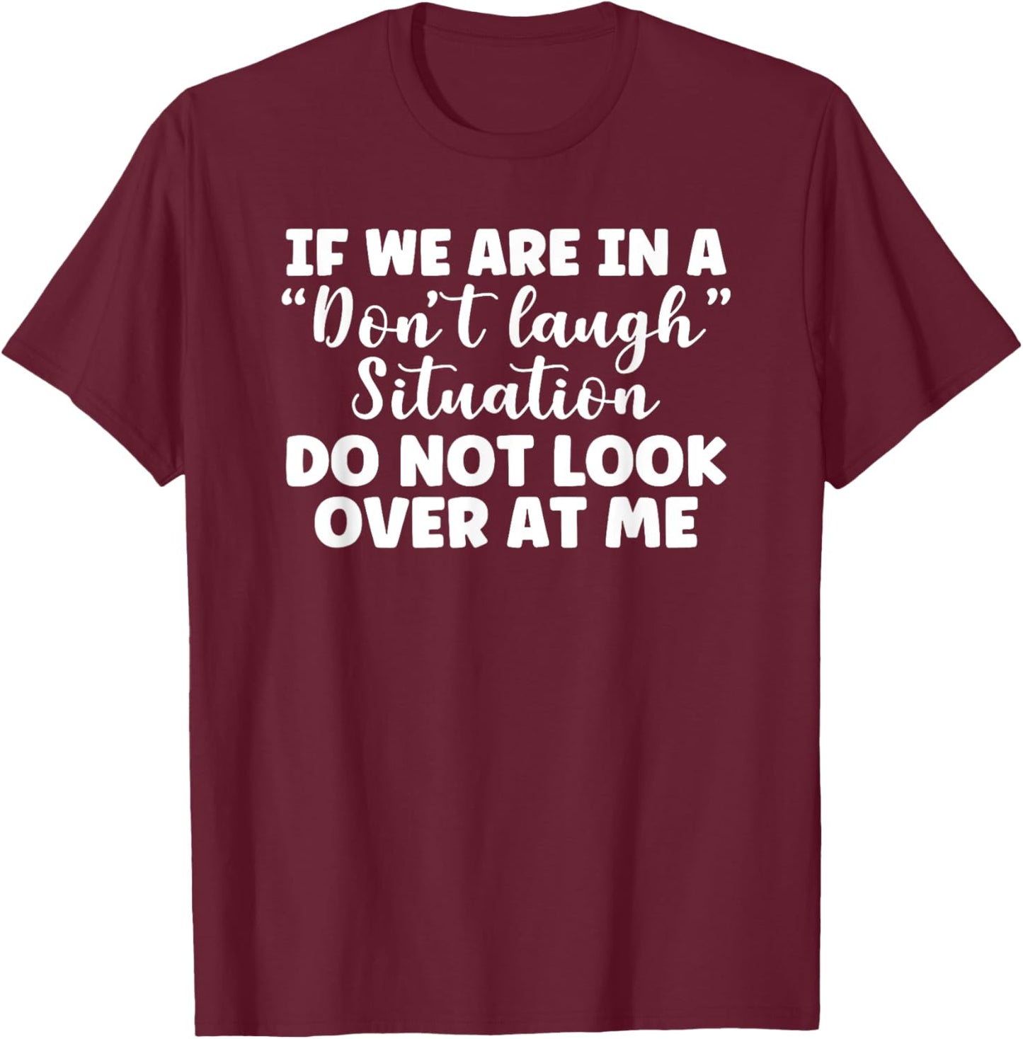 If We Are in a Don't Laugh Situation Do Not Look Over at Me T-Shirt - T-Shirt | Maroon