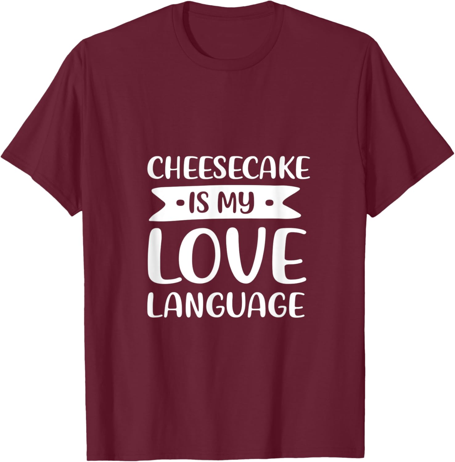 Cheesecake is My Love Language Dessert Comfort Food T-Shirt - T-Shirt | Maroon