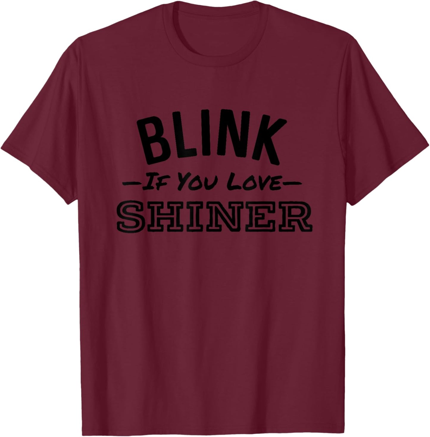Blink If You Love Shiner Funny Beer Alcohol Bar Crawl T-Shirt - T-Shirt | Maroon