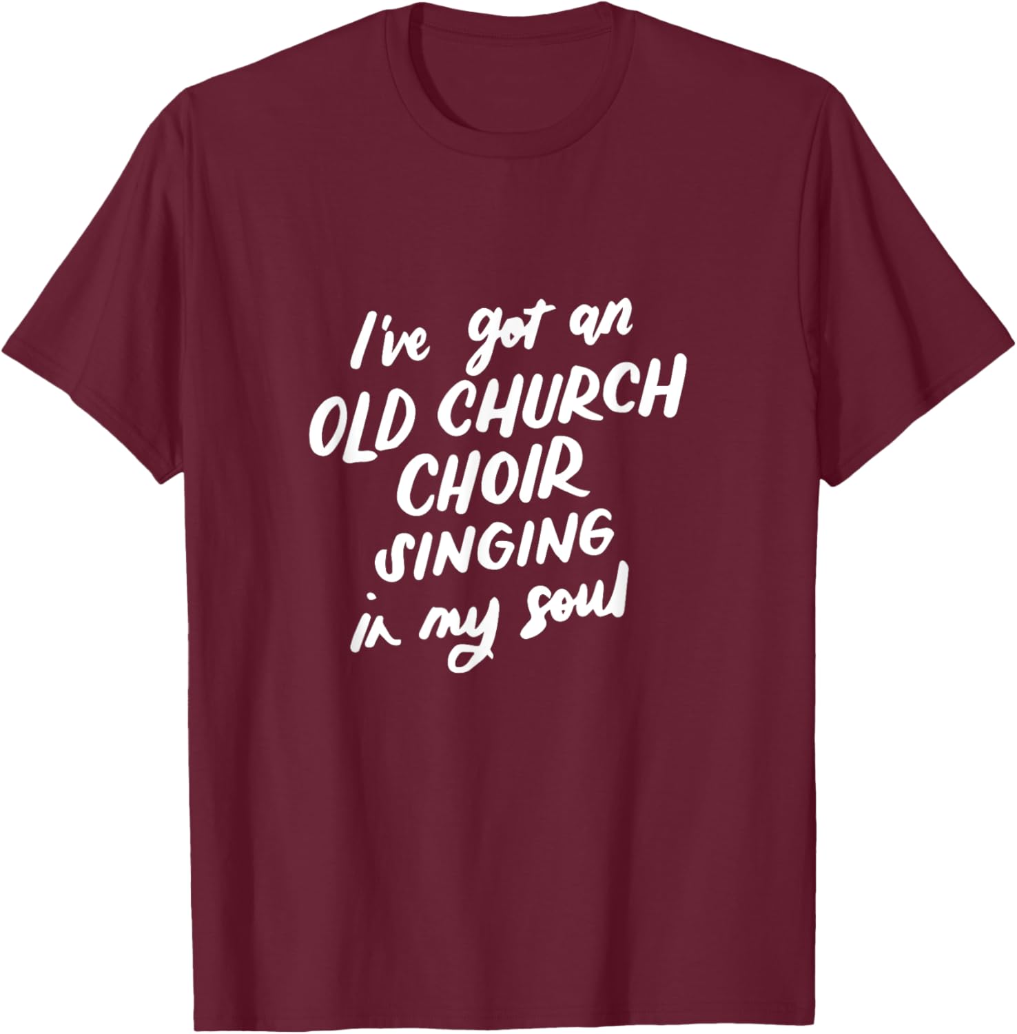 I've Got an Old Church Choir Singing in My Soul Choir Gifts T-Shirt - T-Shirt | Maroon