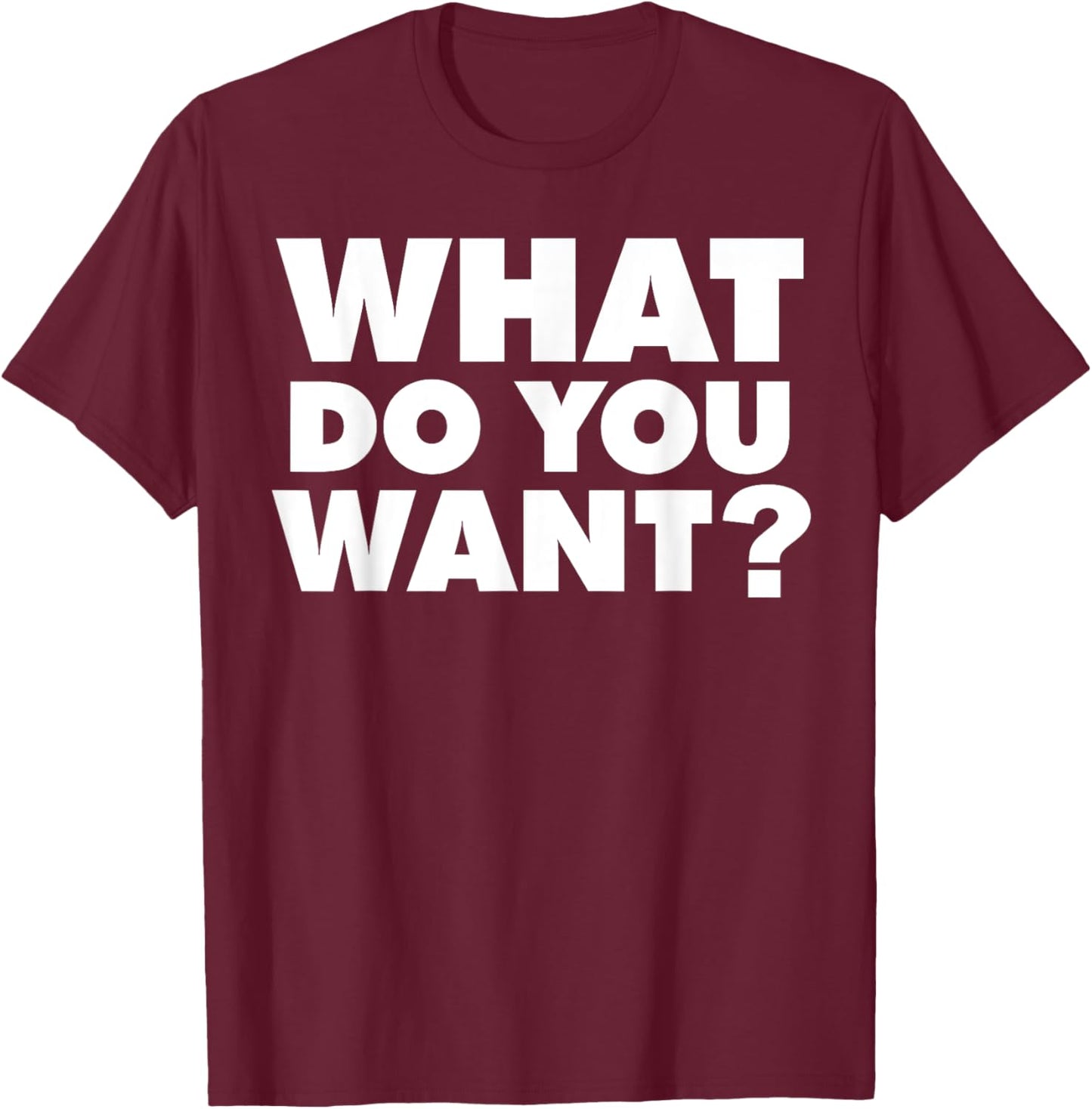 What do you want T-Shirt - T-Shirt | Maroon