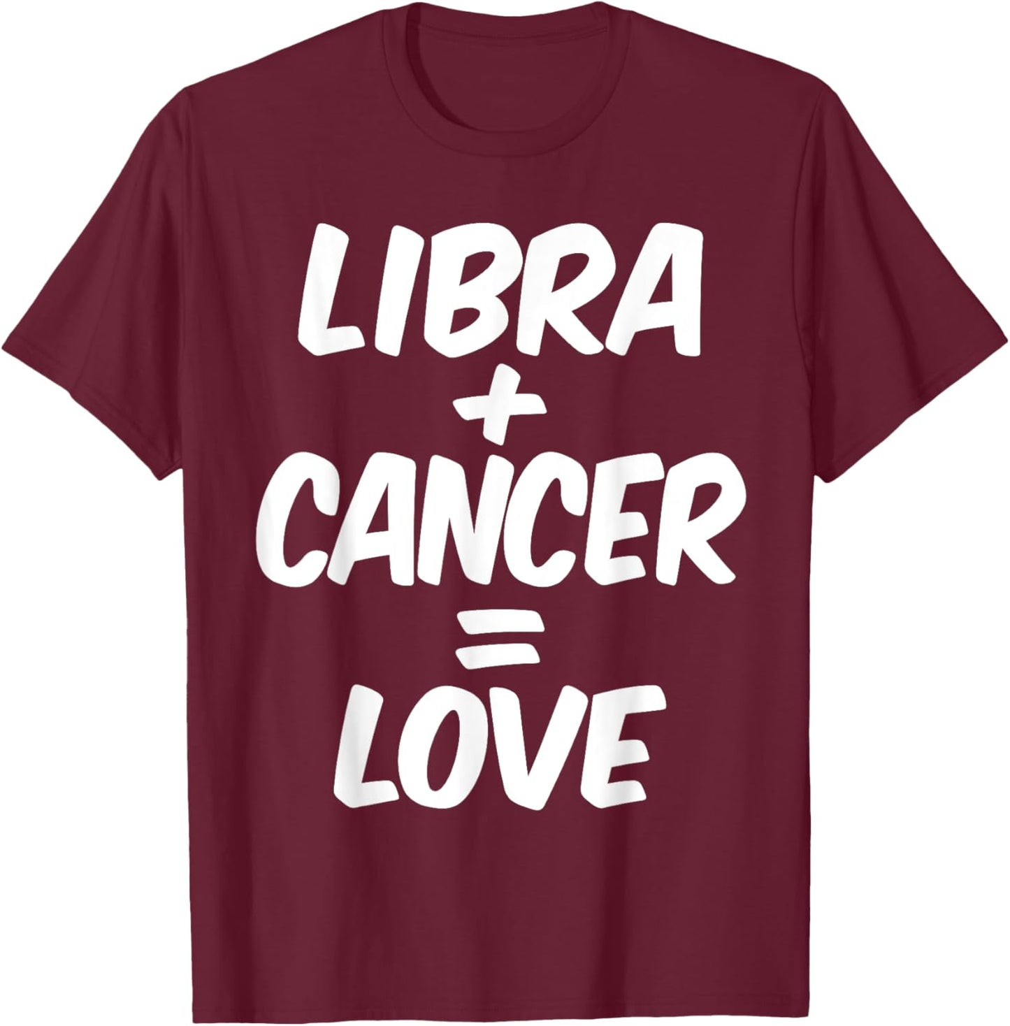 Libra And Cancer = Love, June And July Birthday, Zodiac T-Shirt - T-Shirt | Maroon