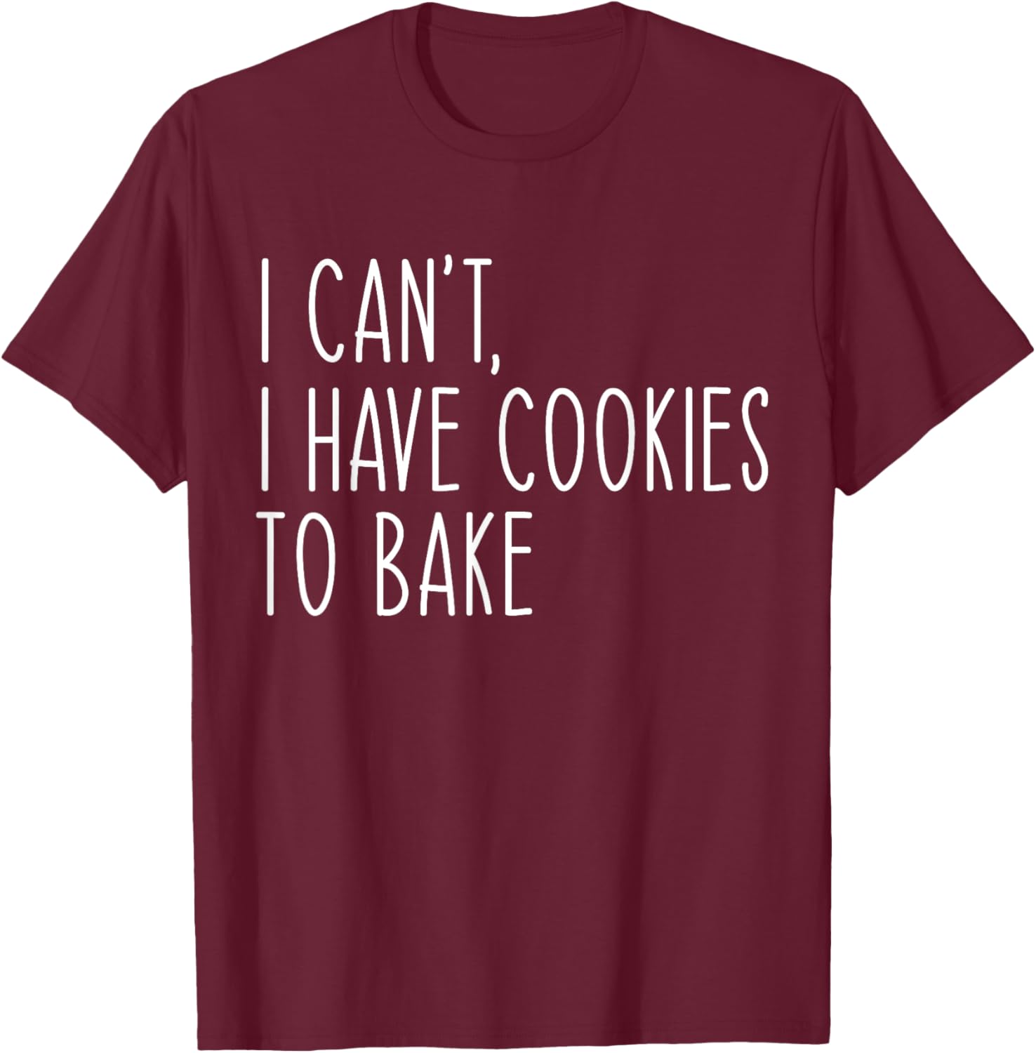 I Can't I Have Cookies To Bake Funny Baker T-Shirt - T-Shirt | Maroon