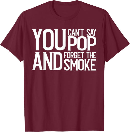You Cant Say Pop And Forget The Smoke Bbq T-Shirt - T-Shirt | Maroon