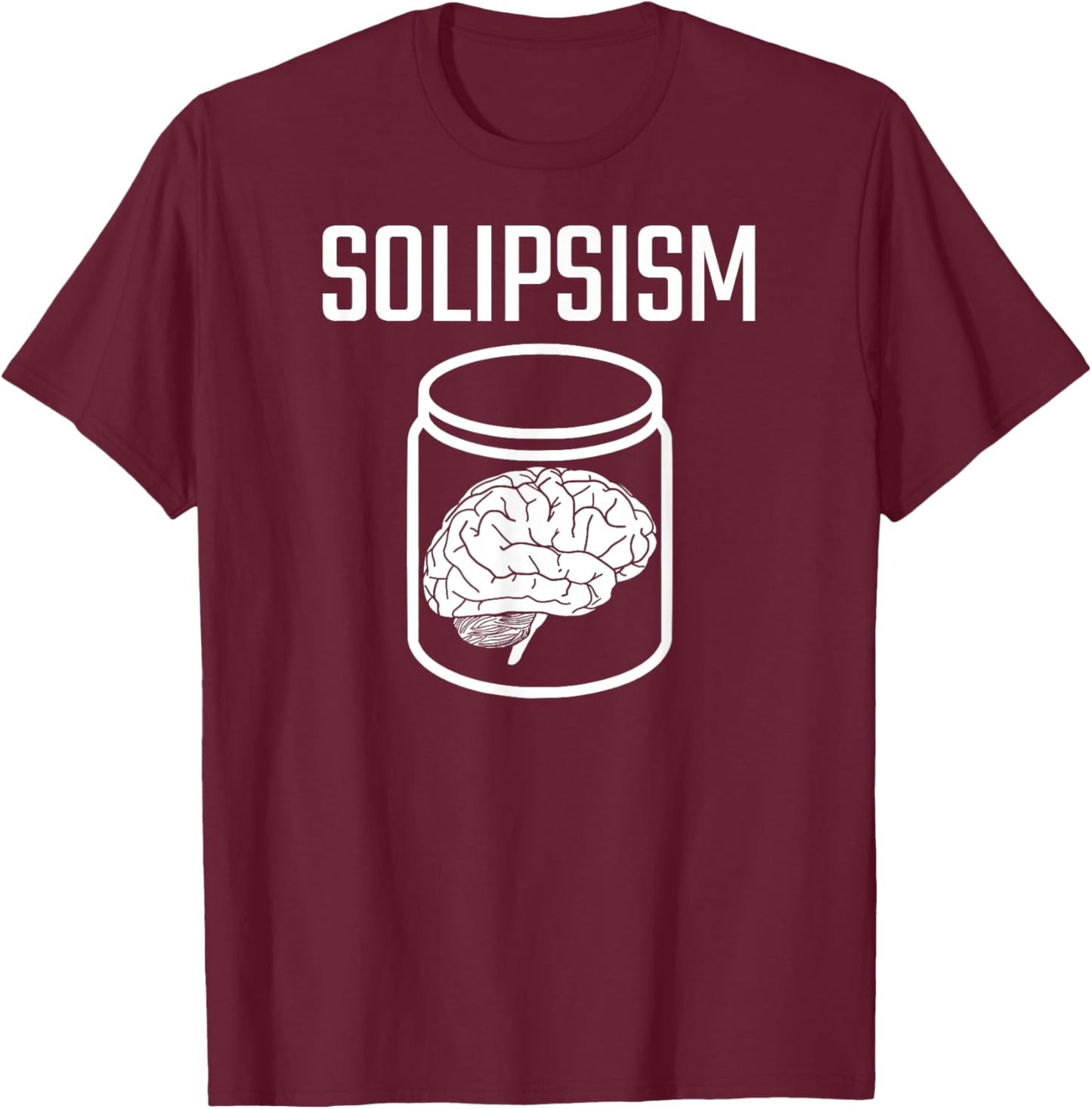 SOLIPSISM Brain in a Jar/Vat Philosophy Reality Epistemology T-Shirt - T-Shirt | Maroon