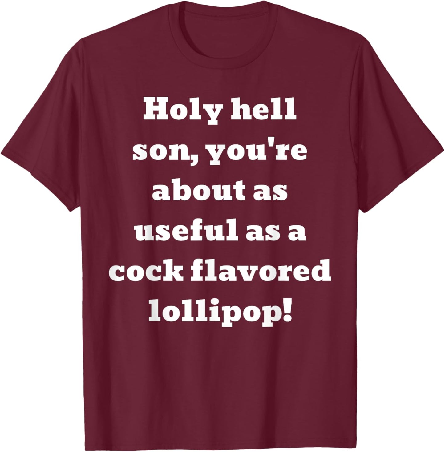 You're about as useful as a cock flavored lollipop! T-Shirt - T-Shirt | Maroon