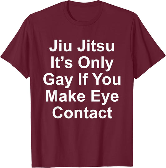 It’s Only Gay If You Make Eye Contact Funny Jiu Jitsu T-Shirt - T-Shirt | Maroon