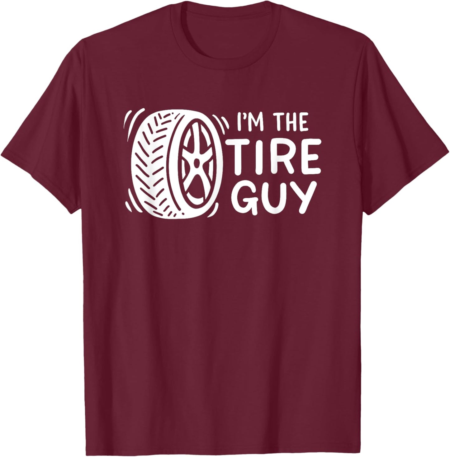 I'm The Tire Guy Car Mechanic T-Shirt - T-Shirt | Maroon