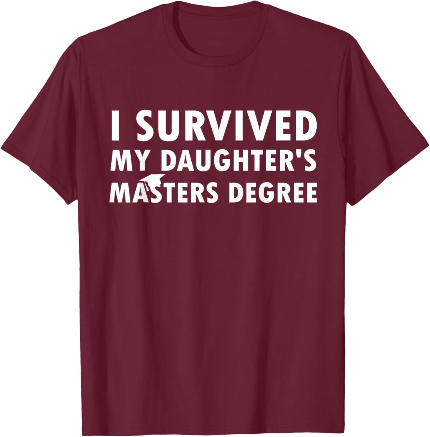 I Survived My Daughter's Masters Degree School Graduation T-Shirt - T-Shirt | Maroon