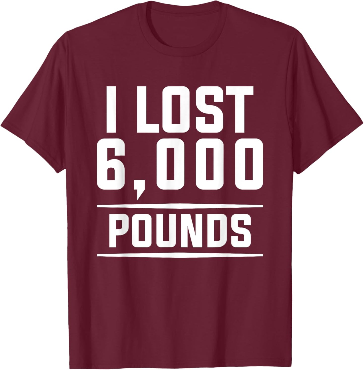 I Lost 6000 Pounds Weight Loss Workout Diet Fitness T-Shirt - T-Shirt | Maroon