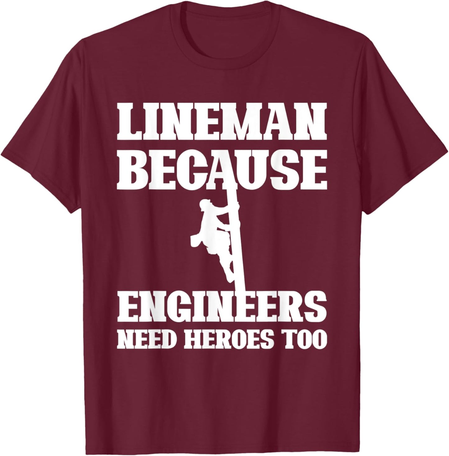 Lineman Because Engineers Need Heroes Too Funny Lineman T-Shirt - T-Shirt | Maroon