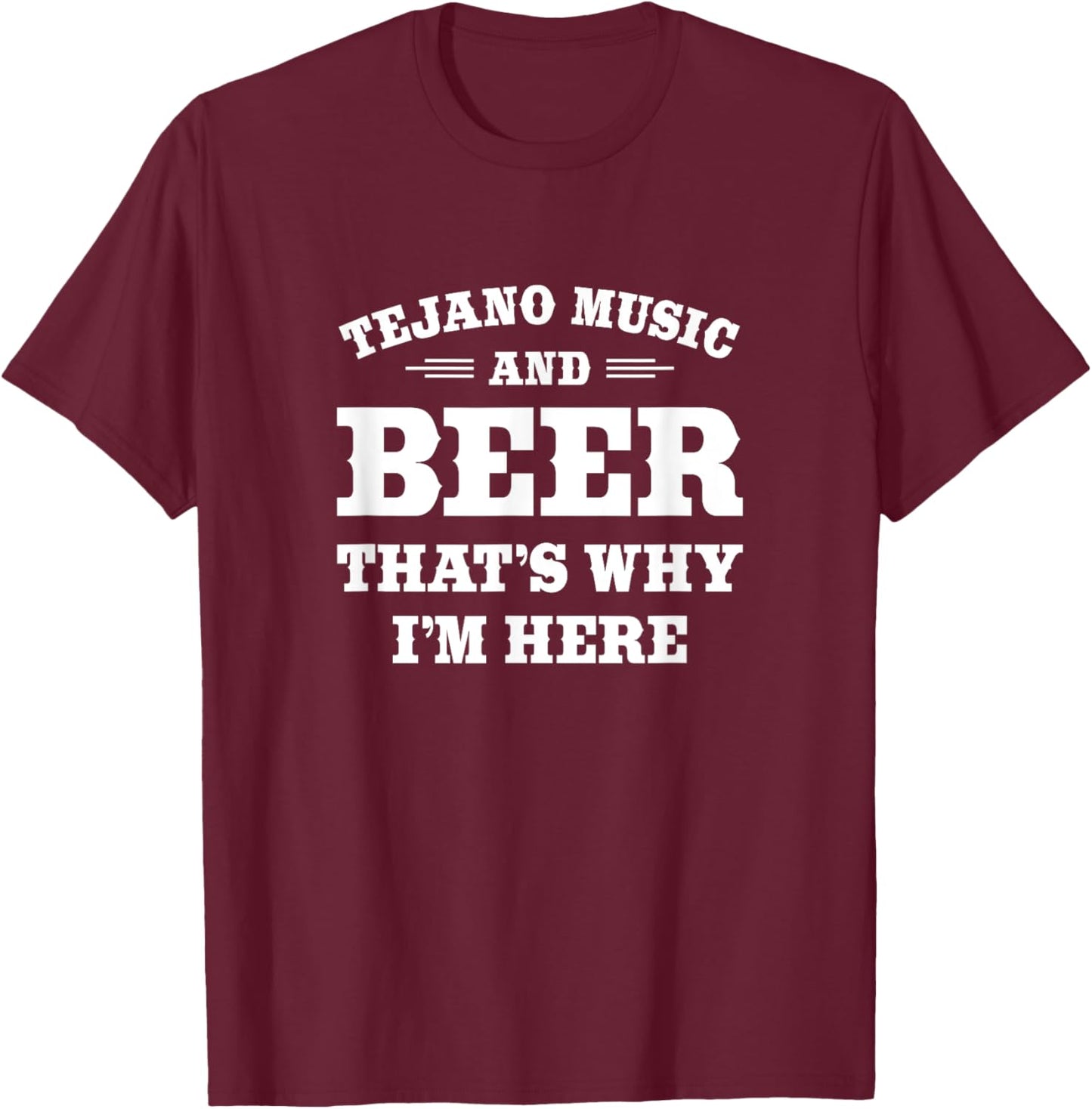 Funny Tejano and Beer Drinker Quote: Tejano Music and Beer T-Shirt - T-Shirt | Maroon