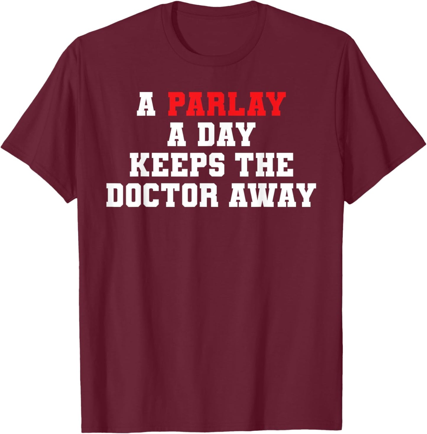 Sports Gambling A Parlay A Day Keeps The Doctor Away Gambler T-Shirt - T-Shirt | Maroon