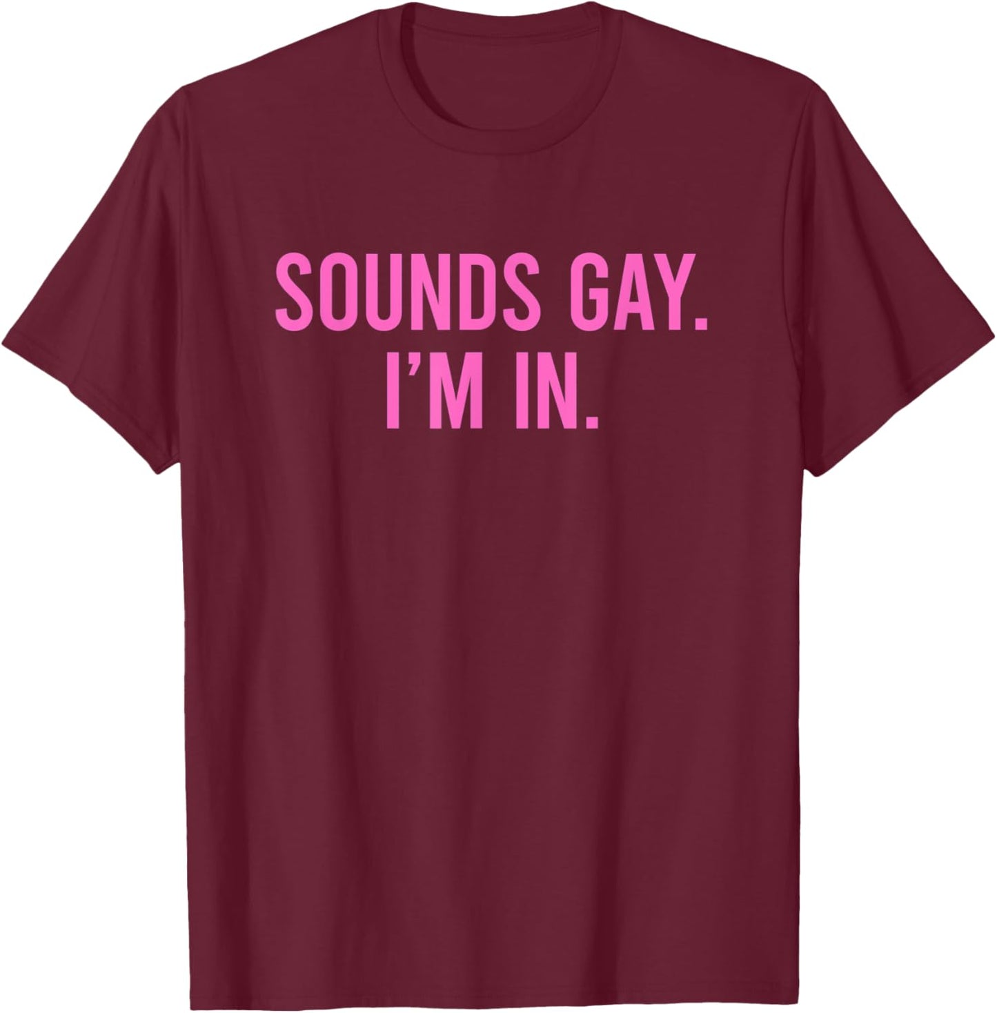 Sounds Gay I'm In T-Shirt - T-Shirt | Maroon