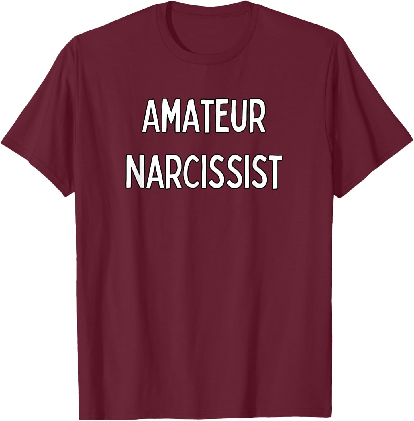 Amateur Narcissist T-Shirt - T-Shirt | Maroon