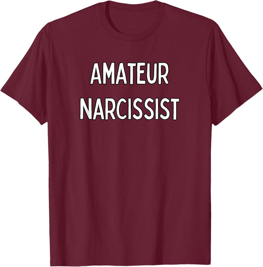 Amateur Narcissist T-Shirt - T-Shirt | Maroon