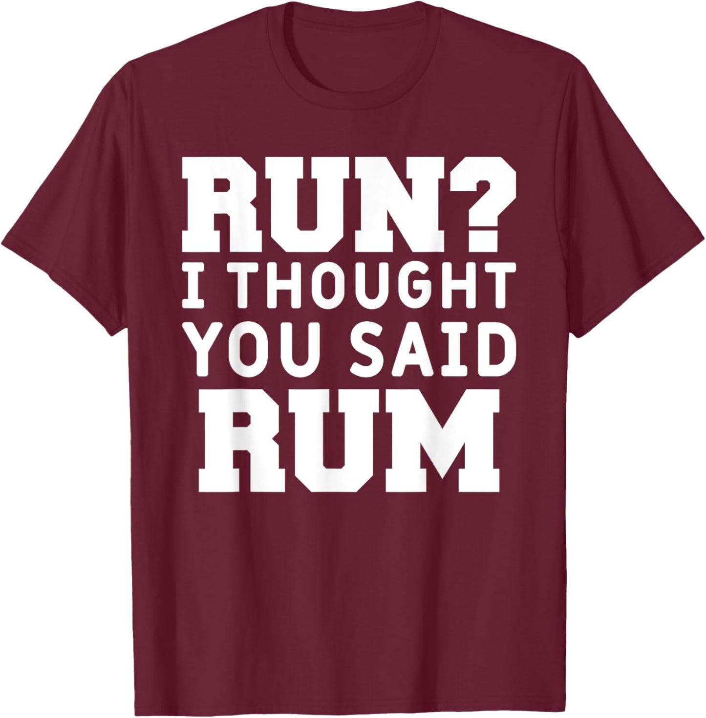 Run I Thought You Said Rum Funny Alcohol Runner Rum Lover T-Shirt - T-Shirt | Maroon