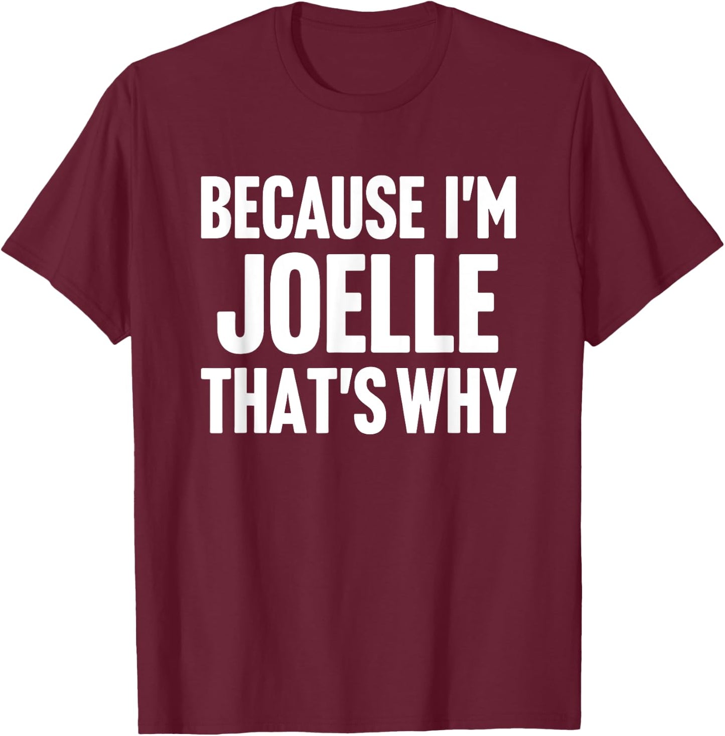 Because I'm Joelle That's Why Am Personalized Name T-Shirt - T-Shirt | Maroon
