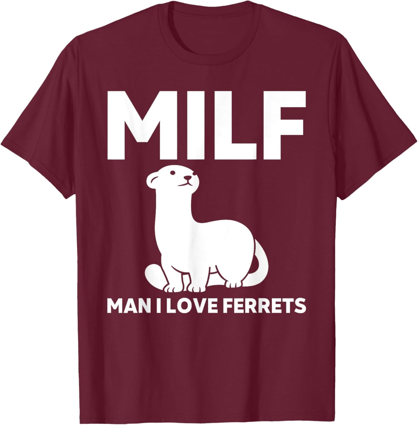 MILF Man I Love Ferret Funny Ferrets T-Shirt - T-Shirt | Maroon
