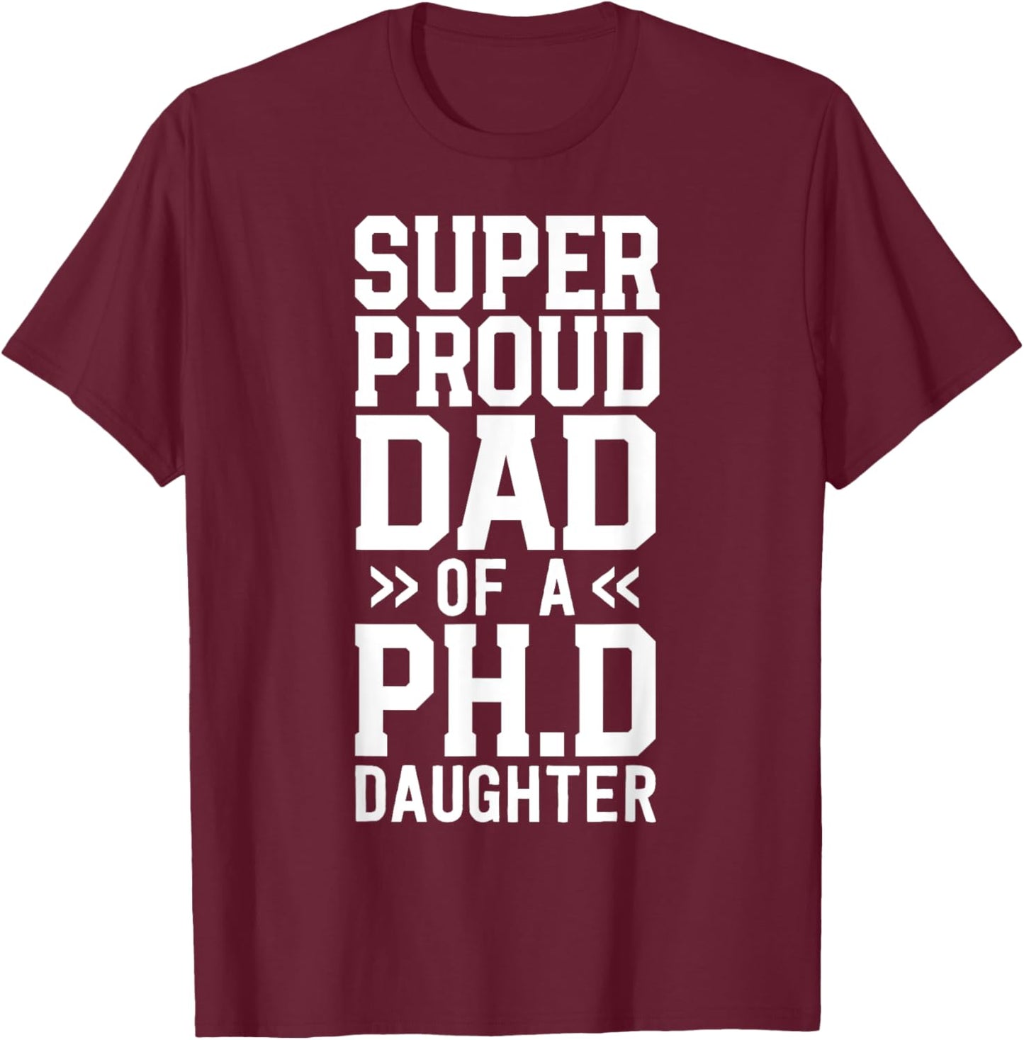 Super Proud Dad Of A Ph.D. Daughter PhD Graduation Father T-Shirt - T-Shirt | Maroon
