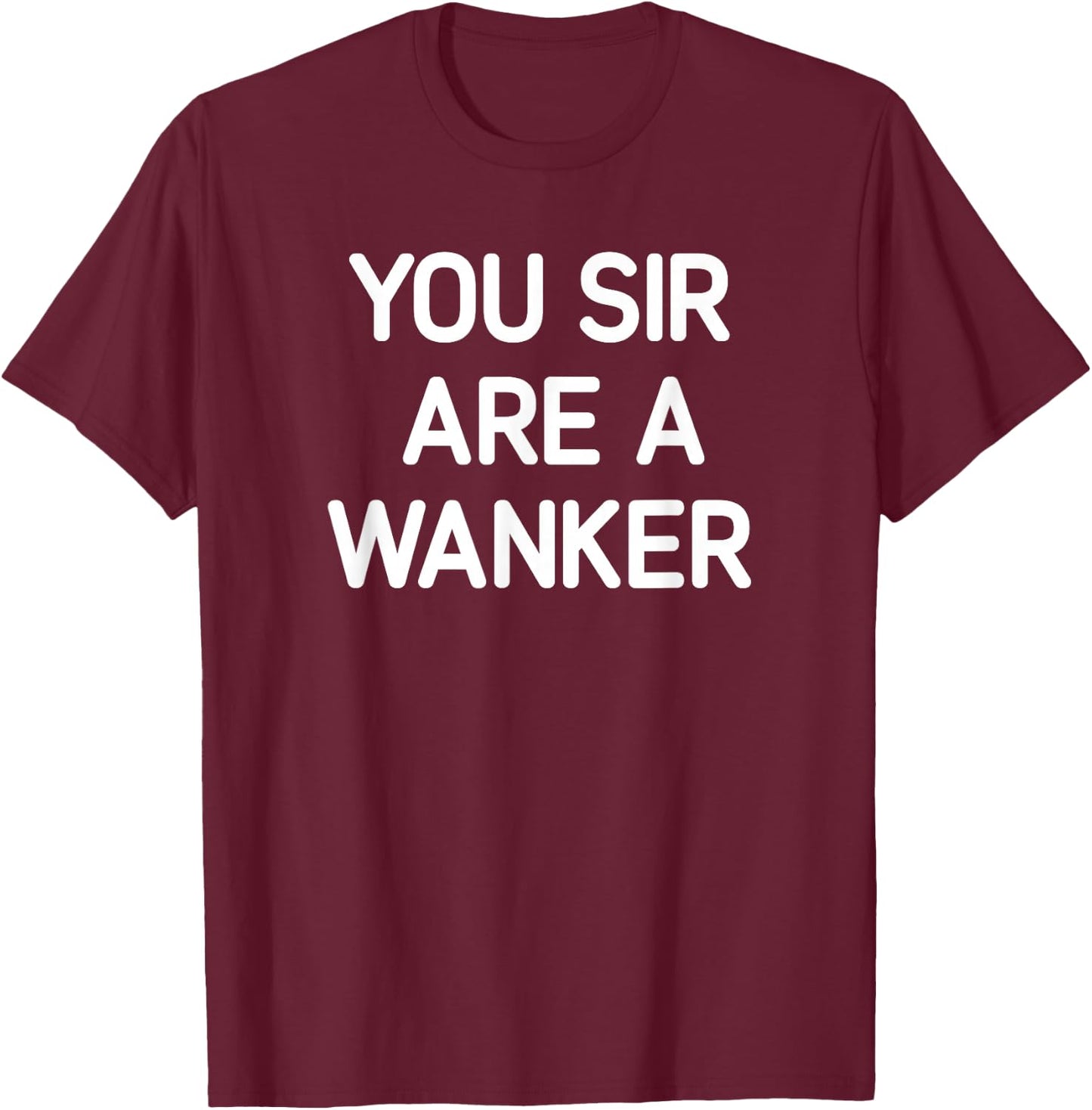 You Sir Are A Wanker, Funny, Jokes, Sarcastic T-Shirt - T-Shirt | Maroon