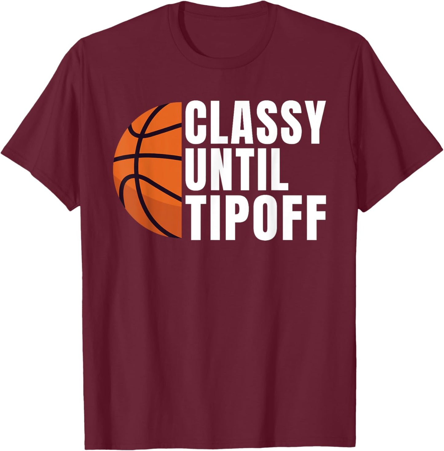Classy until Tipoff funny Basketball T-Shirt - T-Shirt | Maroon